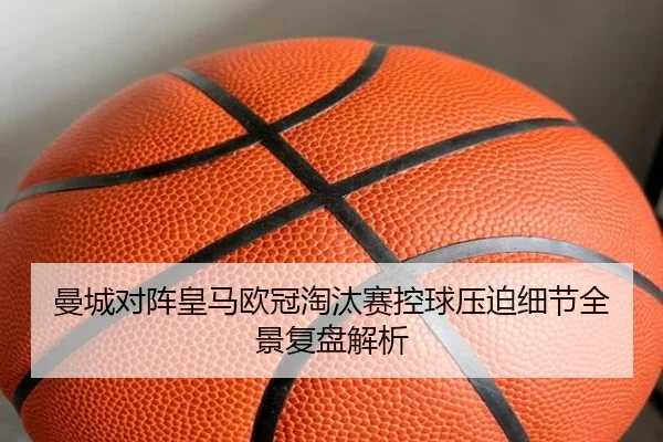 曼城对阵皇马欧冠淘汰赛控球压迫细节全景复盘解析 | c7c7·app